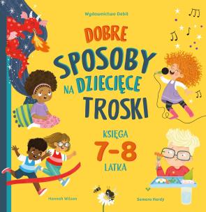 Dobre sposoby na dziecięce troski. Księga 7-i 8-latka. Autor: Hannah Wilson. Multiszop.pl Okładka książki Dobre sposoby na dziecięce troski. Księga 7-i 8-latka