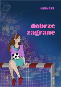 Dobrze zagran. Autor: Anna Ryś. Multiszop.pl Okładka książki Dobrze zagran