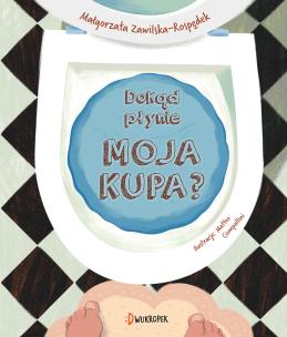 Dokąd płynie moja kupa?. Autor: Zawilska-Rospędek Małgorzata. Multiszop.pl Okładka książki Dokąd płynie moja kupa?