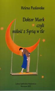 Doktor Mark, czyli miłość z Syrią w tle. Autor: Helena Pasławska. Multiszop.pl Okładka książki Doktor Mark, czyli miłość z Syrią w tle