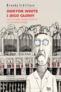 Doktor White i jego głowy, czyli śmiałe... Autor: Brandy Schillace, Aleksandra Czwojdrak. Multiszop.pl Okładka książki Doktor White i jego głowy, czyli śmiałe..