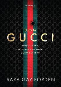 Okładka książki Dom Gucci. Potęga mody, szaleństwo pieniędzy,...