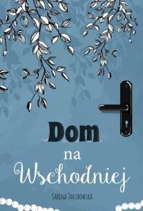 Dom na Wschodniej. Autor: Jakubowska Sabina. Multiszop.pl Okładka książki Dom na Wschodniej