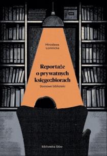 Okładka książki Domowe biblioteki. Reportaże o prywatnych...