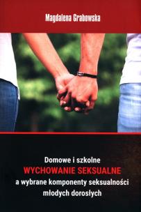 Okładka książki Domowe i szkolne wychowanie seksualne a wybrane komponenty seksualności młodych dorosłych