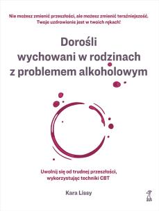 Okładka książki Dorośli wychowani w rodzinach z problemem alkoholowym. Uwolnij się od trudnej przeszłości, wykorzystując techniki CBT