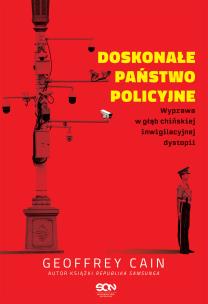 Okładka książki Doskonałe państwo policyjne. Wyprawa w głąb chińskiej inwigilacyjnej dystopii