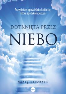 Dotknięta przez niebo. Prawdziwe opowieści o kobiecie, która spotykała Jezusa. Autor: Nancy Ravenhill. Multiszop.pl Okładka książki Dotknięta przez niebo. Prawdziwe opowieści o kobiecie, która spotykała Jezusa