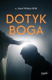 Dotyk Boga wyd. 2023. Autor: Witko Józef. Multiszop.pl Okładka książki Dotyk Boga wyd. 2023