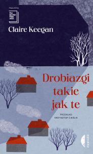 Drobiazgi takie jak te. Autor: Claire Keegan. Multiszop.pl Okładka książki Drobiazgi takie jak te