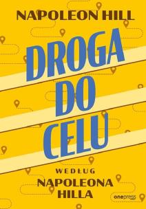 Droga do celu według Napoleona Hilla. Autor: Napoleon Hill. Multiszop.pl Okładka książki Droga do celu według Napoleona Hilla