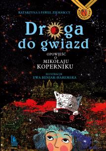 Droga do gwiazd Opowieść o Mikołaju Koperniku. Autor: Ziemnicka Katarzyna, Ziemnicki Paweł. Multiszop.pl Okładka książki Droga do gwiazd Opowieść o Mikołaju Koperniku