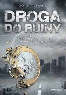 Droga do ruiny. Tajny plan globalnego kryzysu... Autor: James Rickards. Multiszop.pl Okładka książki Droga do ruiny. Tajny plan globalnego kryzysu..