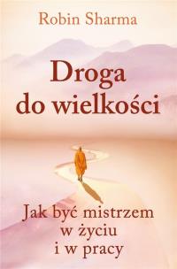 Droga do wielkości. Jak być mistrzem w życiu.... Autor: Sharma Robin. Multiszop.pl Okładka książki Droga do wielkości. Jak być mistrzem w życiu...
