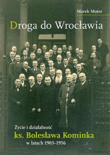 Okładka książki Droga do Wrocławia. Życie i działalność ks. Bolesława Kominka w latach 1903–1956