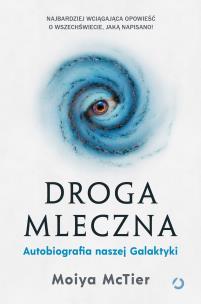 Droga Mleczna. Autobiografia naszej Galaktyki. Autor: Moiya  McTier. Multiszop.pl Okładka książki Droga Mleczna. Autobiografia naszej Galaktyki