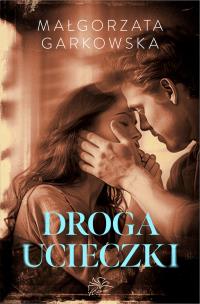 Droga ucieczki. Autor: Małgorzata Garkowska. Multiszop.pl Okładka książki Droga ucieczki
