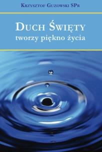 Duch Święty tworzy piękno życia. Autor: Guzowski Krzysztof. Multiszop.pl Okładka książki Duch Święty tworzy piękno życia