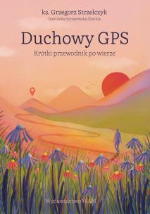 Duchowy GPS. Autor: Strzelczyk Grzegorz, Szczawińska-Ziemba Dominika. Multiszop.pl Okładka książki Duchowy GPS