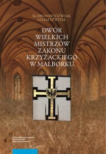 Okładka książki Dwór wielkich mistrzów zakonu krzyżackiego w Malborku. Siedziba i świeckie otoczenie średniowieczneg