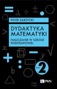 Dydaktyka matematyki. Tom 2. Nauczanie w szkole podstawowej. Autor: Piotr Zarzycki. Multiszop.pl Okładka książki Dydaktyka matematyki. Tom 2. Nauczanie w szkole podstawowej