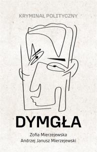 Dymgła. Kryminał polityczny. Autor: Mierzejewska Zofia, Mierzejewski Andrzej Janusz. Multiszop.pl Okładka książki Dymgła. Kryminał polityczny