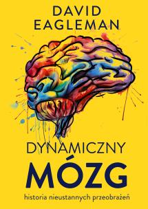 Dynamiczny mózg. Historia nieustannych przeobrażeń. Autor: David Eagleman. Multiszop.pl Okładka książki Dynamiczny mózg. Historia nieustannych przeobrażeń