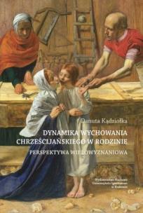 Dynamika wychowania chrześcijańskiego w rodzinie. Autor: Kądziołka Danuta. Multiszop.pl Okładka książki Dynamika wychowania chrześcijańskiego w rodzinie