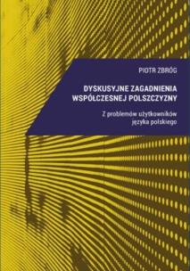 Dyskusyjne zagadnienia współczesnej polszczyzny. Autor: Zbróg Piotr. Multiszop.pl Okładka książki Dyskusyjne zagadnienia współczesnej polszczyzny