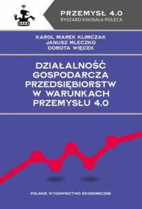 Działalność gospodarcza przedsiębiorstw w warunkach Przemysłu 4.0. Autor: Klimczak Karol Marek, Mleczko Janusz, Dorota Więcek. Multiszop.pl Okładka książki Działalność gospodarcza przedsiębiorstw w warunkach Przemysłu 4.0