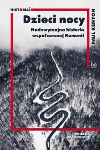 Okładka książki Dzieci nocy. Nadzwyczajna historia współczesnej Rumunii. HISTORIAI