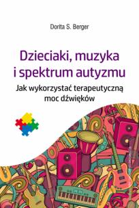 Dzieciaki, muzyka i spektrum autyzmu. Jak wykorzystać terapeutyczną moc dźwięków. Autor: Dorita S. Berger. Multiszop.pl Okładka książki Dzieciaki, muzyka i spektrum autyzmu. Jak wykorzystać terapeutyczną moc dźwięków