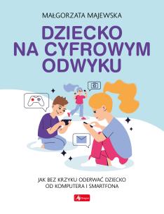 Dziecko na cyfrowym odwyku. Autor: Majewska-Meyers Małgorzata. Multiszop.pl Okładka książki Dziecko na cyfrowym odwyku