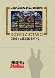 Dziedzictwo: Jerzy Leszek Batko. Autor: Magda Huzarska-Szumiec. Multiszop.pl Okładka książki Dziedzictwo: Jerzy Leszek Batko