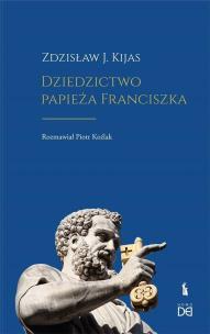 Dziedzictwo papieża Franciszka. Autor: Zdzisław J. Kijas, Koźlak Piotr. Multiszop.pl Okładka książki Dziedzictwo papieża Franciszka