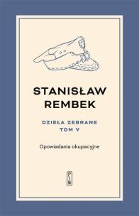 Dzieła zebrane Tom 5 Opowiadania okupacyjne. Autor: Rembek Stanisław. Multiszop.pl Okładka książki Dzieła zebrane Tom 5 Opowiadania okupacyjne