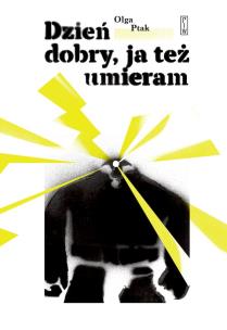 Dzień dobry, ja też umieram. Autor: Olga Ptak. Multiszop.pl Okładka książki Dzień dobry, ja też umieram