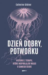 Dzień dobry, potworku. Historie z terapii, które inspirują do walki o samego siebie. Autor: Catherine Gildiner. Multiszop.pl Okładka książki Dzień dobry, potworku. Historie z terapii, które inspirują do walki o samego siebie