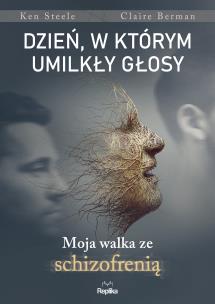 Dzień, w którym umilkły głosy. Moja walka ze schizofrenią. Autor: Ken Steele, Claire Bergman. Multiszop.pl Okładka książki Dzień, w którym umilkły głosy. Moja walka ze schizofrenią