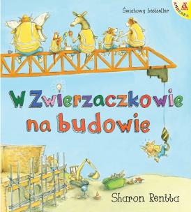 Dzień w Zwierzaczkowie.W Zwierzaczkowie na budowie. Autor: Rentta Sharon. Multiszop.pl Okładka książki Dzień w Zwierzaczkowie.W Zwierzaczkowie na budowie