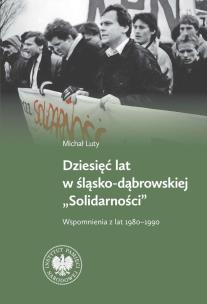 Okładka książki Dziesięć lat w Śląsko-Dąbrowskiej ''Solidarności
