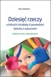 Dziesięć rzeczy, o których chciałoby ci powiedzieć dziecko z autyzmem. Autor: Ellen Notbohm. Multiszop.pl Okładka książki Dziesięć rzeczy, o których chciałoby ci powiedzieć dziecko z autyzmem