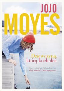 Dziewczyna, którą kochałeś. Autor: Jojo Moyes. Multiszop.pl Okładka książki Dziewczyna, którą kochałeś