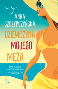 Dziewczyna mojego męża - uszkodzone. Autor: Anna Szczypczyńska. Multiszop.pl Okładka książki Dziewczyna mojego męża - uszkodzone