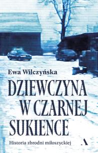 Dziewczyna w czarnej sukience. Historia zbrodni miłoszyckiej. Autor: Wilczyńska Ewa. Multiszop.pl Okładka książki Dziewczyna w czarnej sukience. Historia zbrodni miłoszyckiej