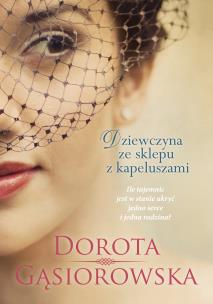 Dziewczyna ze sklepu z kapeluszami. Autor: Dorota Gąsiorowska. Multiszop.pl Okładka książki Dziewczyna ze sklepu z kapeluszami