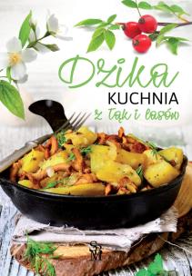 Dzika kuchnia z łąk i lasów. Autor: Monika Gajewska-Okonek. Multiszop.pl Okładka książki Dzika kuchnia z łąk i lasów