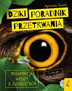 Dziki poradnik przetrwania. Megaporcja wiedzy o zwierzętach. Autor: Agnieszka Graclik. Multiszop.pl Okładka książki Dziki poradnik przetrwania. Megaporcja wiedzy o zwierzętach