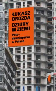 Dziury w ziemi. Patodeweloperka w Polsce. Autor: Łukasz Drozda. Multiszop.pl Okładka książki Dziury w ziemi. Patodeweloperka w Polsce