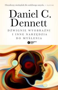 Dźwignie wyobraźni i inne narzędzia do myślenia. Autor: Daniel C. Dennett. Multiszop.pl Okładka książki Dźwignie wyobraźni i inne narzędzia do myślenia